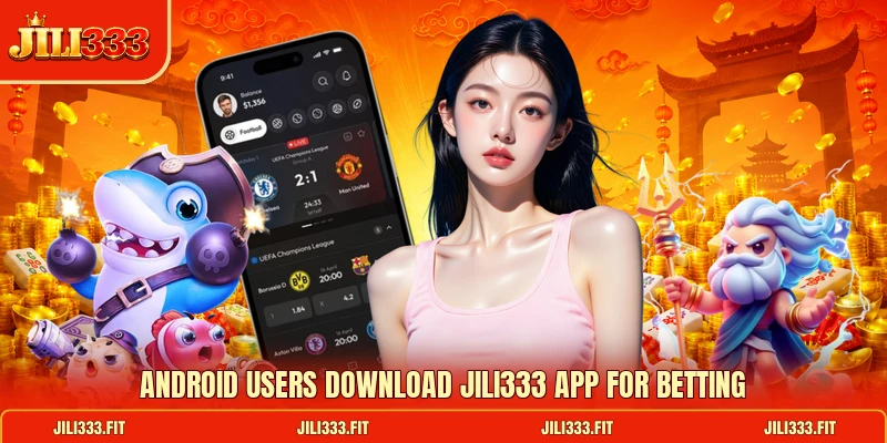 Android users download JILI 333 app for betting Android users download JILI 333 app for betting