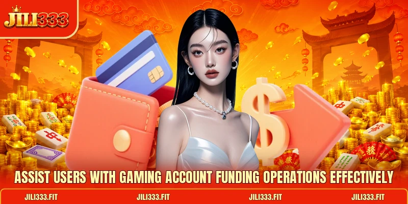 Assist users with gaming account funding operations effectively Assist users with gaming account funding operations effectively