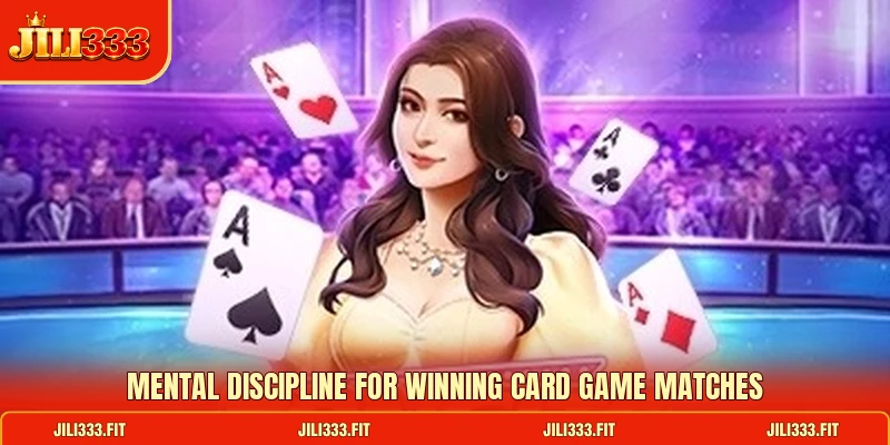 Mental discipline for winning card game matches Mental discipline for winning card game matches